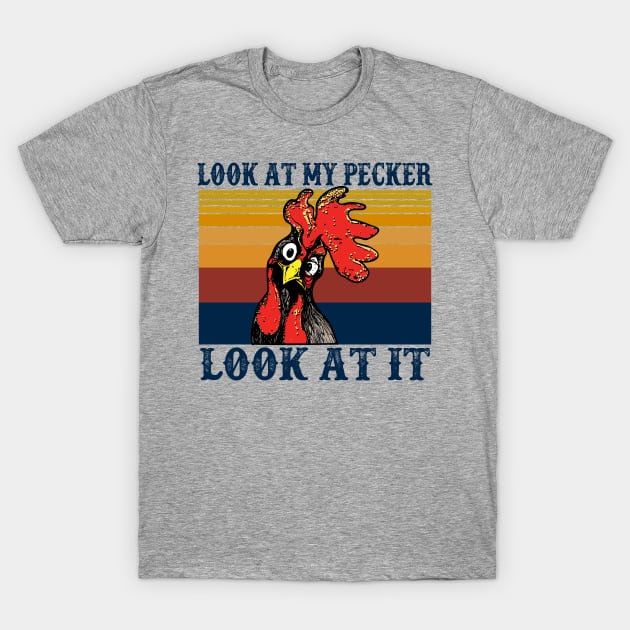 Look At My Pecker Look At It Tee, Funny Chicken Design T-Shirt T-Shirt by TeeaxArt